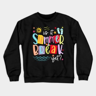 Is It Summer Break Yet Teacher Student Last Day Of School Crewneck Sweatshirt